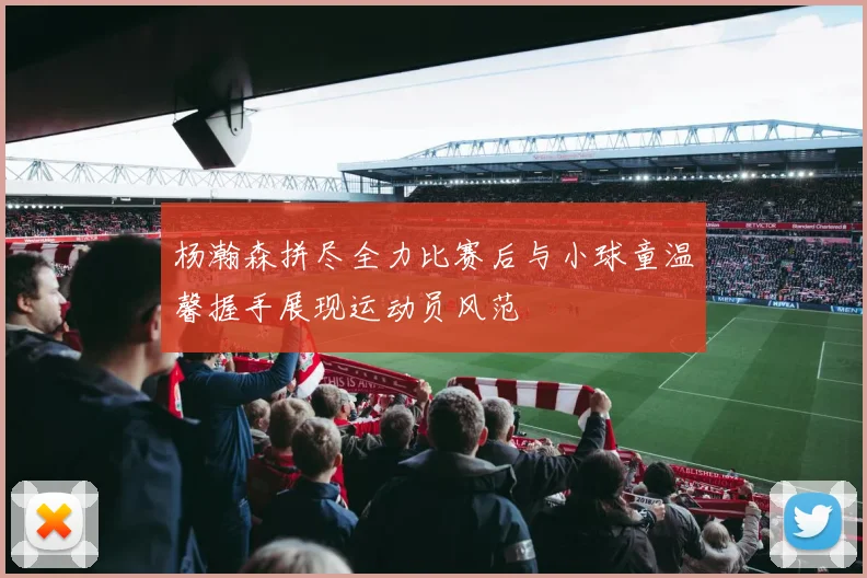 杨瀚森拼尽全力比赛后与小球童温馨握手展现运动员风范